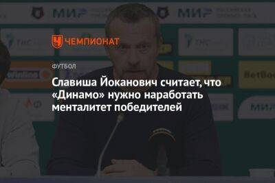 Славиша Йоканович считает, что «Динамо» нужно наработать менталитет победителей