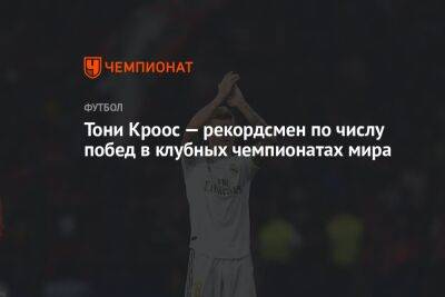 Тони Кроос - Тони Кроос — рекордсмен по числу побед в клубных чемпионатах мира - championat.com - Мадрид