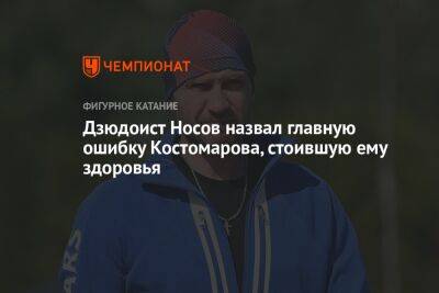 Дзюдоист Носов назвал главную ошибку Костомарова, стоившую ему здоровья