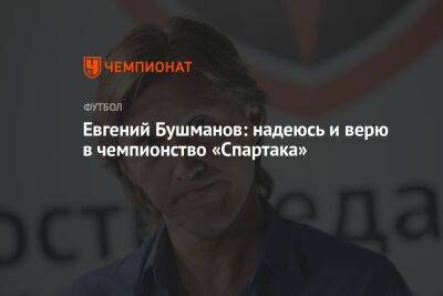Евгений Бушманов: надеюсь и верю в чемпионство «Спартака»