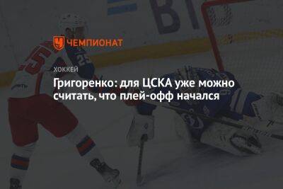 Григоренко: для ЦСКА уже можно считать, что плей-офф начался