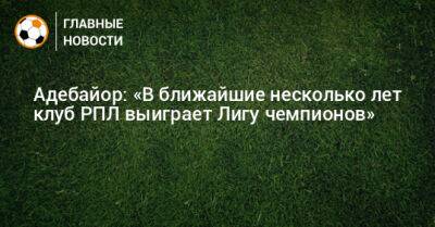 Адебайор: «В ближайшие несколько лет клуб РПЛ выиграет Лигу чемпионов»