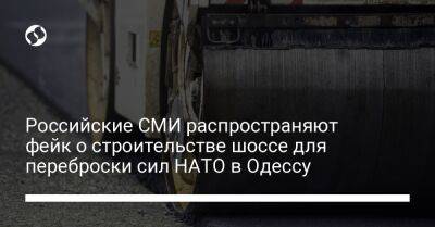 Российские СМИ распространяют фейк о строительстве шоссе для переброски сил НАТО в Одессу
