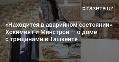 «Находится в аварийном состоянии». Хокимият и Минстрой — о доме с трещинами в Ташкенте
