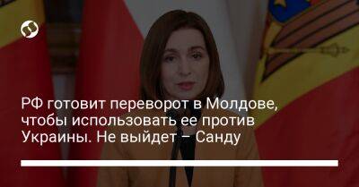 РФ готовит переворот в Молдове, чтобы использовать ее против Украины. Не выйдет – Санду