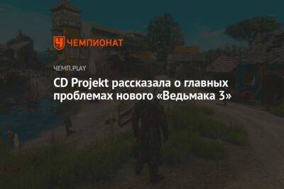 CD Projekt рассказала о главных проблемах нового «Ведьмака 3»