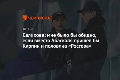 Салихова: мне было бы обидно, если бы вместо Абаскаля пришёл Карпин и половина «Ростова»