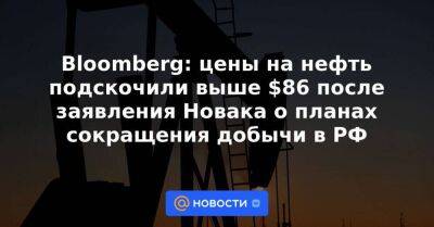 Bloomberg: цены на нефть подскочили выше $86 после заявления Новака о планах сокращения добычи в РФ