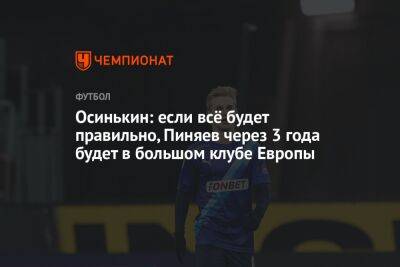 Осинькин: если всё будет правильно, Пиняев через 3 года будет в большом клубе Европы