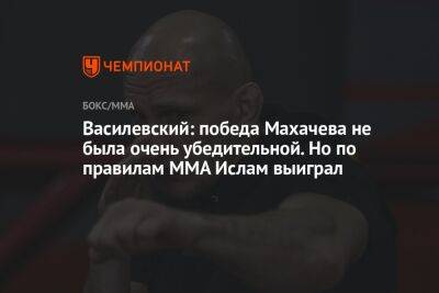 Василевский: победа Махачева не была очень убедительной. Но по правилам MMA Ислам выиграл
