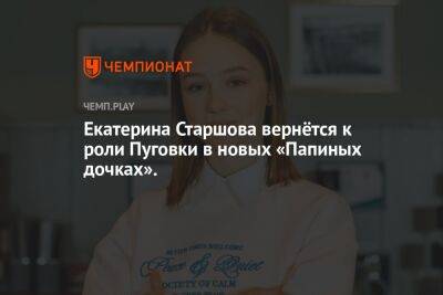 Екатерина Старшова вернётся к роли Пуговки в новых «Папиных дочках»