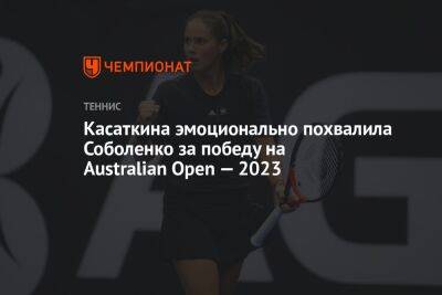 Касаткина эмоционально похвалила Соболенко за победу на Australian Open — 2023