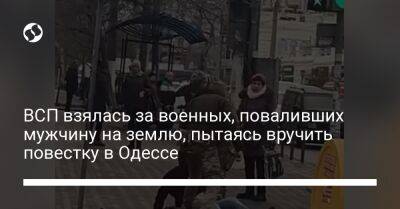 ВСП взялась за военных, поваливших мужчину на землю, пытаясь вручить повестку в Одессе