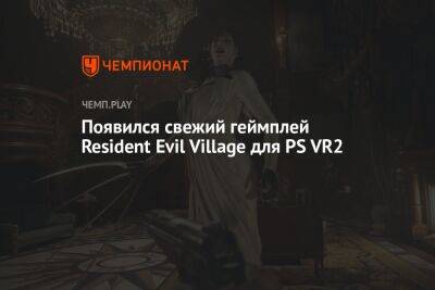 Появился свежий геймплей Resident Evil Village для PS VR2