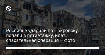 Россияне ударили по Покровску, попали в пятиэтажку, идет спасательная операция – фото