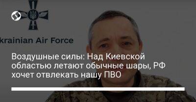 Воздушные силы: Над Киевской областью летают обычные шары, РФ хочет отвлекать нашу ПВО