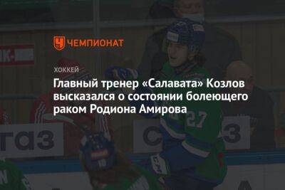 Главный тренер «Салавата» Козлов высказался о состоянии болеющего раком Родиона Амирова