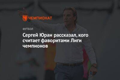 Сергей Юран рассказал, кого считает фаворитами Лиги чемпионов