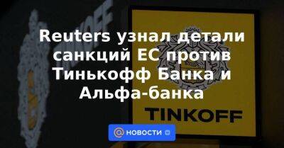 Reuters узнал детали санкций ЕС против Тинькофф Банка и Альфа-банка