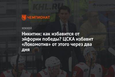 Никитин: как избавиться от эйфории победы? ЦСКА избавит «Локомотив» от этого через два дня