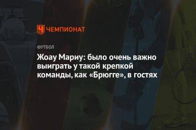 Жоау Мариу: было очень важно выиграть у такой крепкой команды, как «Брюгге», в гостях