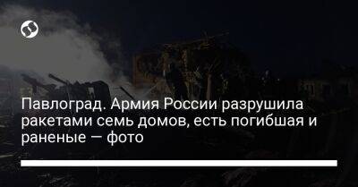 Павлоград. Армия России разрушила ракетами семь домов, есть погибшая и раненые — фото