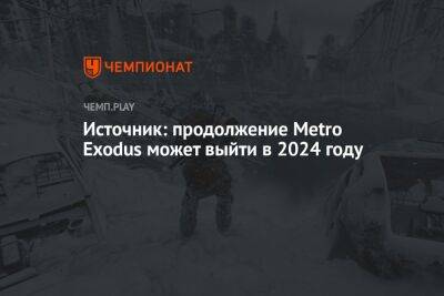 Источник: продолжение Metro Exodus может выйти в 2024 году