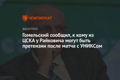Гомельский сообщил, к кому из ЦСКА у Райковича могут быть претензии после матча с УНИКСом