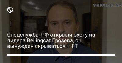 Христо Грозев - Спецслужбы РФ открыли охоту на лидера Bellingcat Грозева, он вынужден скрываться – FT - liga.net - Австрия - Россия - Украина - Болгария
