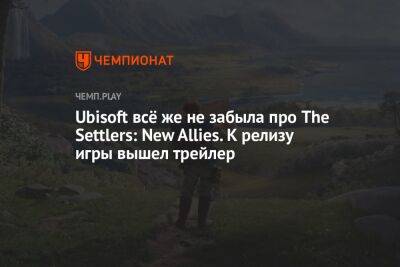 Ubisoft всё же не забыла про The Settlers: New Allies. К релизу игры вышел трейлер