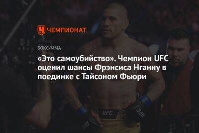 «Это самоубийство». Чемпион UFC оценил шансы Фрэнсиса Нганну в поединке с Тайсоном Фьюри