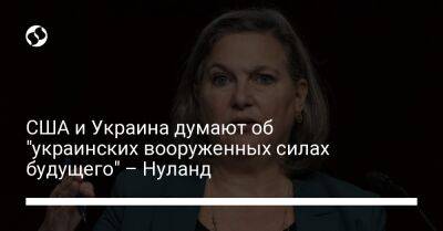 Виктория Нуланд - США и Украина думают об "украинских вооруженных силах будущего" – Нуланд - liga.net - Россия - США - Украина