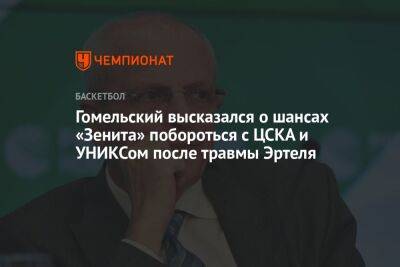 Гомельский высказался о шансах «Зенита» побороться с ЦСКА и УНИКСом после травмы Эртеля