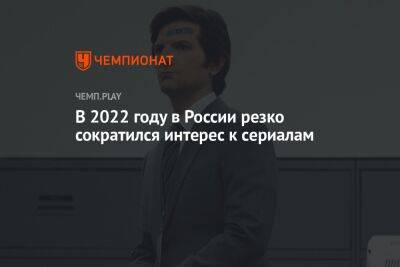В 2022 году в России резко сократился интерес к сериалам - championat.com - Россия - Кинопоиск