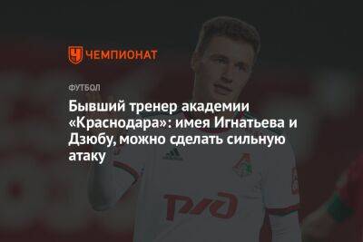 Бывший тренер академии «Краснодара»: имея Игнатьева и Дзюбу, можно сделать сильную атаку