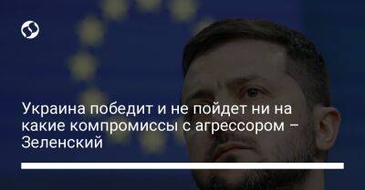 Украина победит и не пойдет ни на какие компромиссы с агрессором – Зеленский