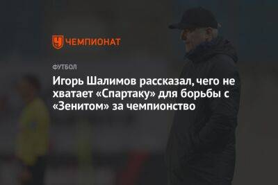 Игорь Шалимов рассказал, чего не хватает «Спартаку» для борьбы с «Зенитом» за чемпионство