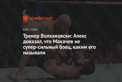 Тренер Волкановски: Алекс доказал, что Махачев не супер-сильный боец, каким его называли