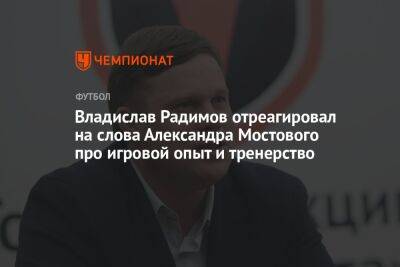 Владислав Радимов отреагировал на слова Александра Мостового про игровой опыт и тренерство