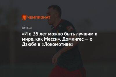 «И в 35 лет можно быть лучшим в мире, как Месси». Домингес — о Дзюбе в «Локомотиве»