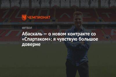 Абаскаль — о новом контракте со «Спартаком»: я чувствую большое доверие