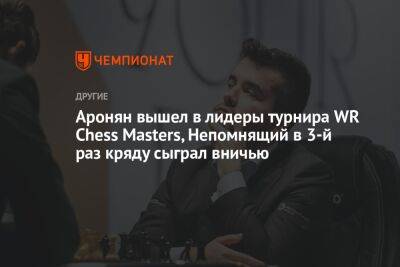 Аронян вышел в лидеры турнира WR Chess Masters, Непомнящий в 3-й раз кряду сыграл вничью