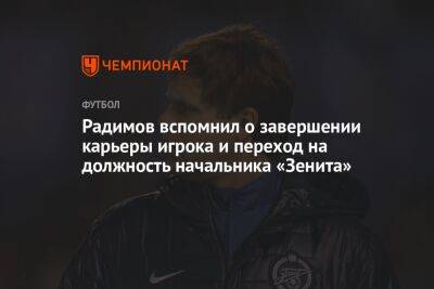 Радимов вспомнил о завершении карьеры игрока и переход на должность начальника «Зенита»