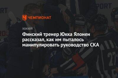 Финский тренер Юкка Ялонен рассказал, как им пыталось манипулировать руководство СКА