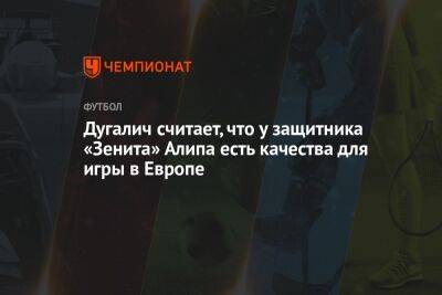 Дугалич считает, что у защитника «Зенита» Алипа есть качества для игры в Европе