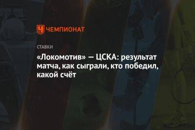 «Локомотив» — ЦСКА: результат матча, как сыграли, кто победил, какой счёт