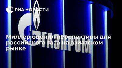 Миллер: "Газпром" видит на азиатском рынке большие перспективы для российского газа