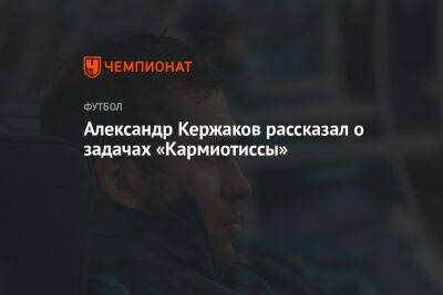 Александр Кержаков рассказал о задачах «Кармиотиссы»