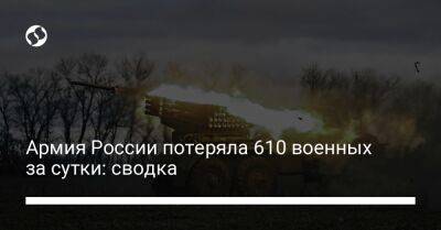 Армия России потеряла 610 военных за сутки: сводка