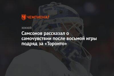 Самсонов рассказал о самочувствии после восьмой игры подряд за «Торонто»